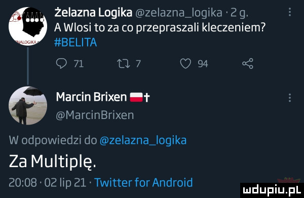 żelaznalngika zeiazna logika eg. awiosi to za co przepraszali kleczeniem benita q    u   o    marcin blixen i  marcinbrixen w odpowiedzi do zelazna logika za multiplę.          lip    twitterforandroid. mduplu pl