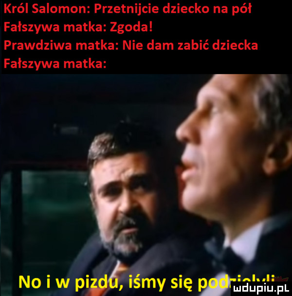 król salomon przetnijcie dziecko na pół fałszywa matka zgoda prawdziwa matka nie dam zabić dziecka fałszywa matka i v w. abakankami r. abakankami no w  me s ę ludljpilfl