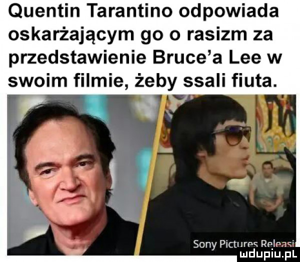 quentin tarantino odpowiada oskarżającym go o rasizm za przedstawienie bruce a lee w swoim filmie żeby ssali fiuta. f. sony pictursw rąleaqi mduplu pl