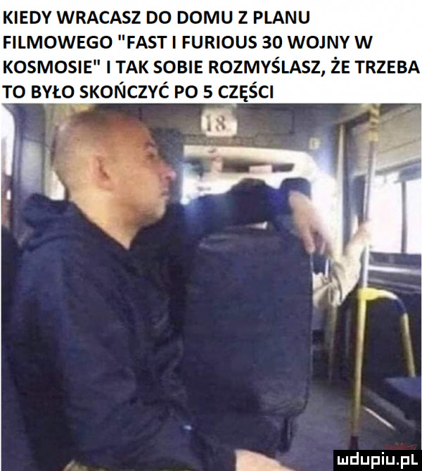 kiedy wracasz do domu z planu filmowego fast furious    womv w kosmosie tak sosu rozmyślasz że trzeba to było sonczvć po   częśa