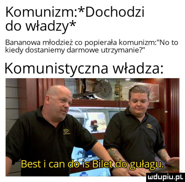 komunizm dochodzi do władzy bananowa młodzież co popierała komunizm no to kiedy dostaniemy darmowe utrzymanie komunistyczna władza i. abakankami r best i cen do