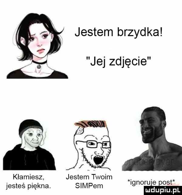 jestem brzydka jej zdjęcie kłamiesz jestem twoim jesteś piękna. siupem ignoru e esw