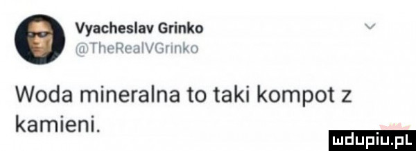 vyacheslav glinko mw. hmm woda mineralna to taki kompot z kamieni