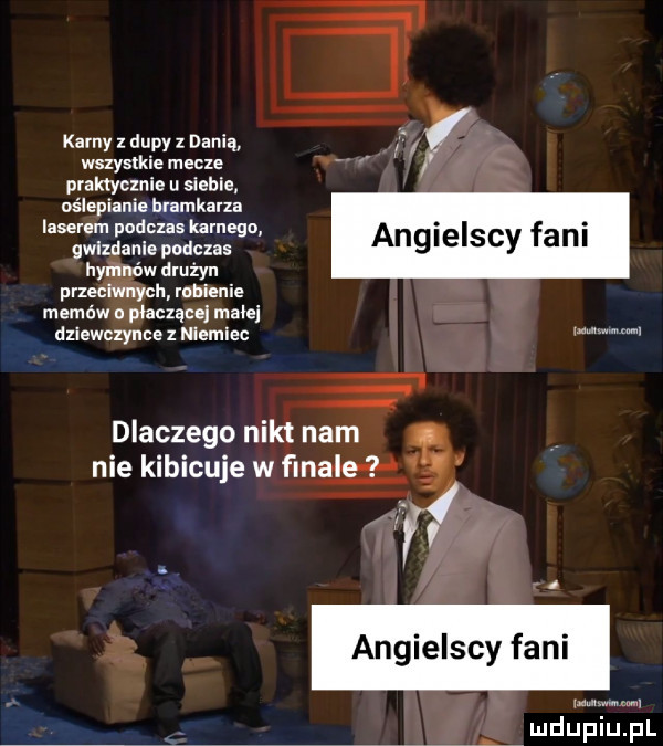 karny z dupy z dania wszystkie mecze praktycznie u siebie oślepienie bramkarza laserem podczas karnego. gwlzdanle podczas gaelscy faul hyﬂlno w drużyn przeciwnych robienie memów n płaczące male dziewczynce niemiec mwmw dlaczego nikt nam nie kibicuje w ﬁnale  di v angielscy mmm