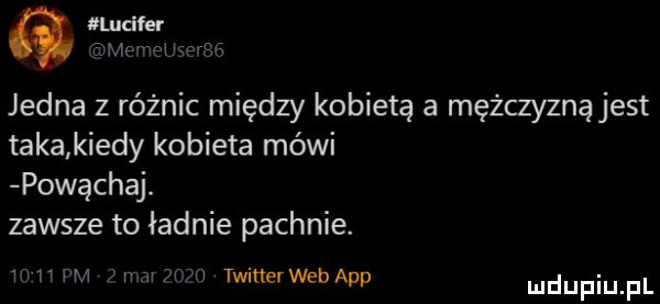 smelter i rapmwmma jedna z różnic między kobietą a mężczyzną jest taka kiedy kobieta mówi powąchaj. zawsze to ładnie pachnie.     pm      twitterwebapp ludupiu fl