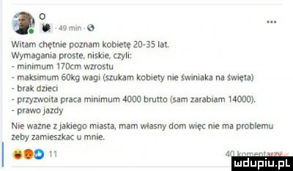 o. abakankami a  nw   witam chemie poznam kobiete       lat. wymagania płone niskie czyli minimum dan wzrostu maksimum   kg wagi szukam kobiety nie swiniaka na spięta brak dzieci prlyzwolla praca minimum      brutto sam zarabiam      . prawo jazdy nie wazne zjaklego miasta. mam własny com więc nie ma problemu zeby zamieszkac u mnie. o