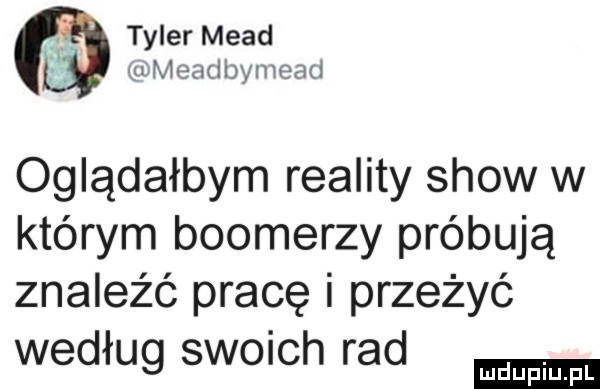tyler mead b. l meadbymead oglądałbym reality show w którym bookerzy próbują znaleźć pracę i przeżyć według sw  ch rad