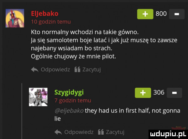eljebakn.       godz n emu kto normalny wchodzi na takie gówno. la się samolotem boje latać ijakjuż muszę to zawsze najebany wsiadam bo strach ogólnie chujowy że mnie pilot. iimw szygidygi.       godzin emu they hdd us in fiest half not gonna i ii