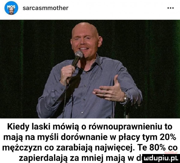 sarcasmmolher kiedy laski mówią o równouprawnieniu to mają na myśli dorównanie w płacy tym    mężczyzn co zarabiają najwięcej. te    co zapierdalają za mniej mają w d