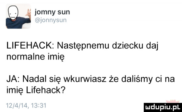 jimny sun i i lifehack następnemu dziecku daj normalne imię ja nadal się wkurwiasz że daliśmy ci na imię lifehack