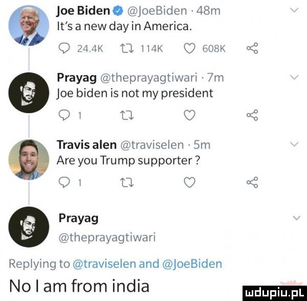 joe bidenoa joebiden   m it s a naw dcy in ameriga o    k u ii i      k prayag theprayagtiwari  m joe biden is not my president re y-u trump supporter prayag theprayagthari o travisalen traviselen em a repiying to traviselen and joebiden no i am from india