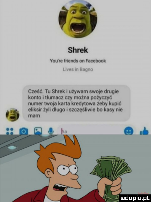 shrek y-u re heads on facebook cześć tu shrek i używam swoje drugie konto i tlumacz czy można pożyczyć numer lwia karta kredytowa zeby kupic eliksir żyli dlugo szczęśliwie bo kasy nie u m