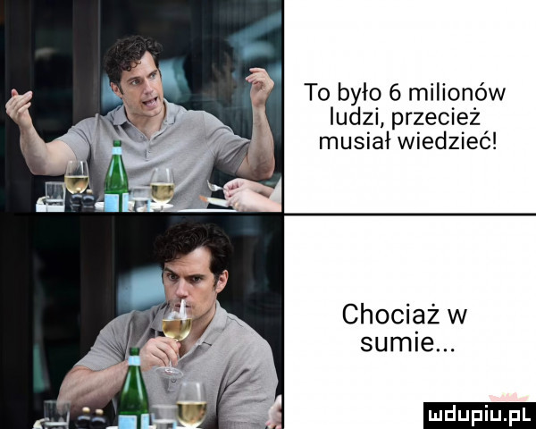 to było   milionów ludzi przecież musiał wiedzieć chociaż w sumie. ludu iu. l
