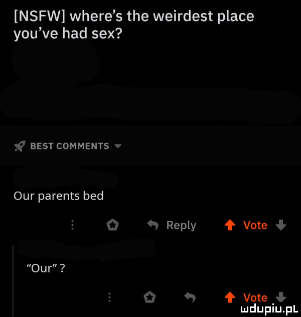 nsfw where s tee weirdest place y-u ve hdd sex best comments ocr parents bed repry ł vote ocr ł vote
