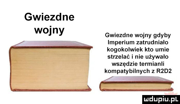 gw ezd ne wo ny gwiezdne wojny gdyby imperium zatrudniało kogokolwiek kto umie strzelać i nie używało wszędzie lermianli kompatybilnych z r d  ludu iu. l