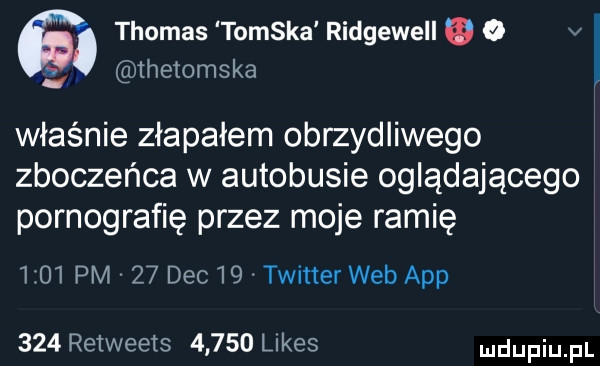 thomas tomska ridgewell   v thetomska właśnie złapałem obrzydliwego zboczeńca w autobusie oglądającego pornografię przez moje ramię      pm    dec   twitter web aap     retweets       limes ndufiu fl