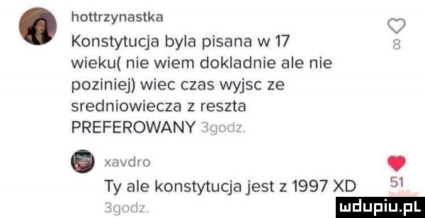 hottrzynastka konstytucja byla pisana w    wieku nie wiem dokladnie ale nie posiniej wiec czas wyjsc ze sredniowiecza z reszta preferowany www o xavdro. ty ale konstytucja jest z      xd    o