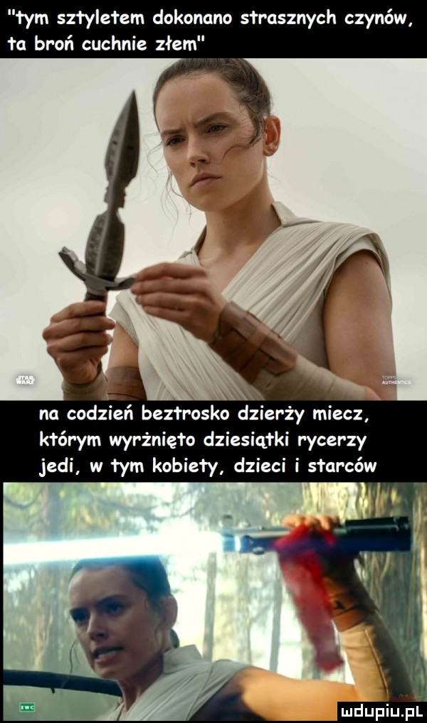 tym szłylełem dokonano sfrusznych czynów ła broń cuchnie złem na codzień beztrosko dzierży miecz którym wyrżnięto dziesiątki rycerzy judi w fam kobiecy dzieci i starców l