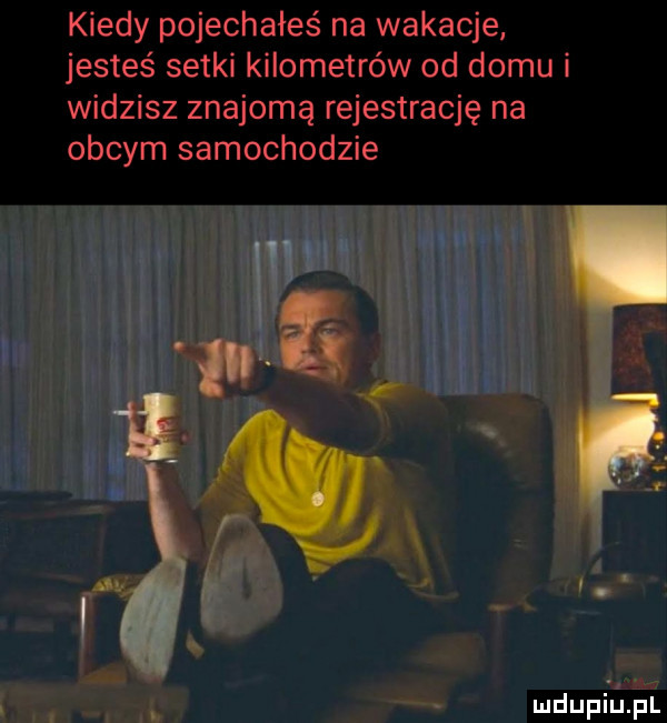 kiedy pojechałeś na wakacje jesteś setki kilometrów od domu i widzisz znajomą rejestrację na obcym samochodzie v. a f. a. mdupi uml