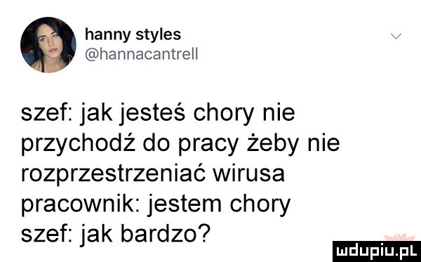 hanny stylus hannacantrell szef jak jesteś chory nie przychodź do pracy żeby nie rozprzestrzeniać wirusa pracownik jestem chory zf k rz sejabado