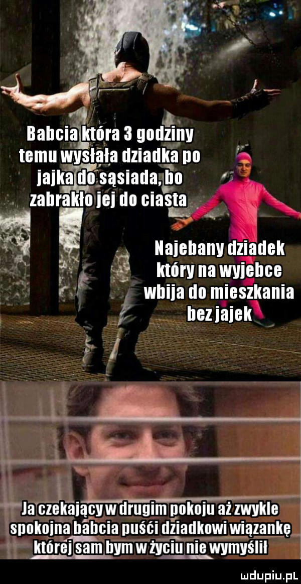 ﬂ babciaj óra   godłiily temu wysłała dziadka no ę iaikﬁﬁ sasiada o. zahraklnieidnciasiat nv. naiehanydziadek f     it imirvnawviéhce r. whiiadnmieszkania vheziaiek ś. r. la czekaiącyw drugim uokoiu aż zwykle snnlmina babcia nuśći dziadkowi wiązankę którei sam bym wżyciu nie wymyślil