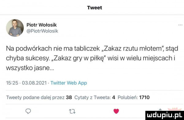 piotr wolosik pwmrwmoswk na podwórkach me ma tabliczek zakaz rzutu młotem stąd chyba sukcesy. zakaz gry w piłkę wisi w wielu miejscach i wszystko jasne. abakankami                  twitter web aap tweety podane date przez    cytaty tweele   polublen      q a mam