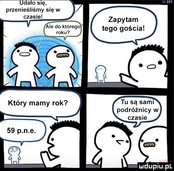 udalo się przenieśliśmy się w czasie zapytam tego gościa tu są sgml podróżnicy w czasie