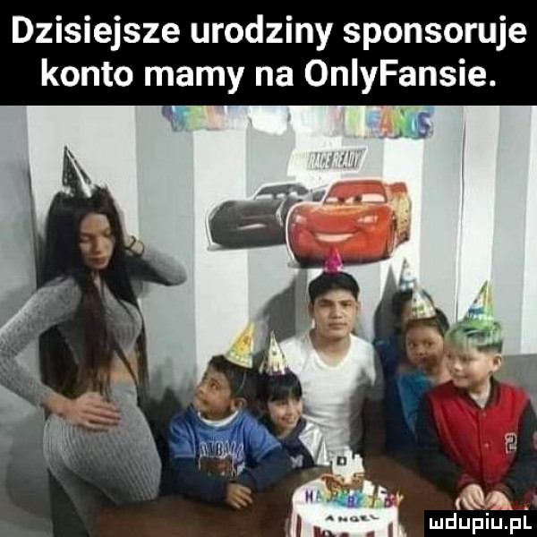 dzisiejsze urodziny sponsoruje konto mamy na oniyfansie. w m wdupiu pl