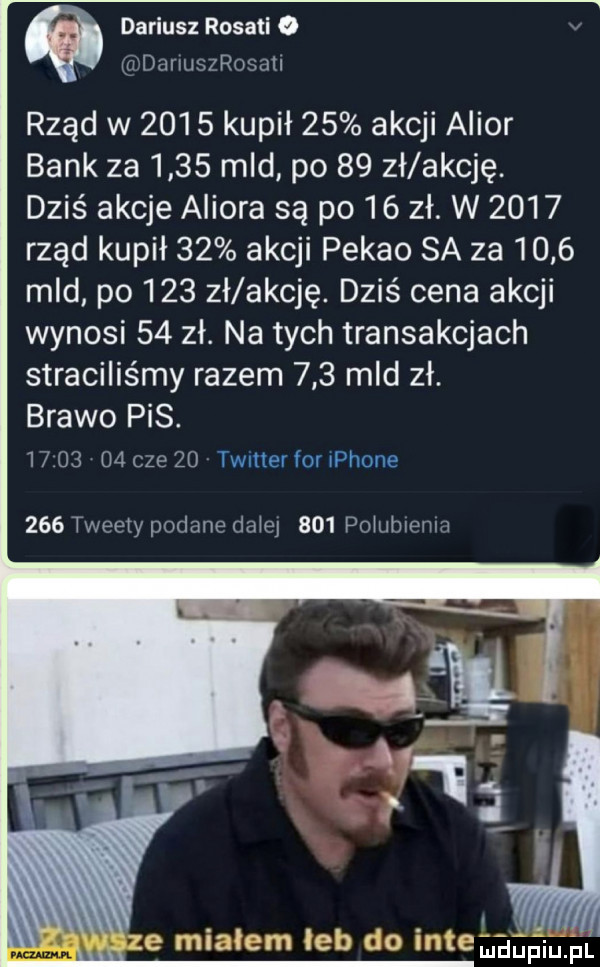 dariusz rosati   v danuszrosall rząd w      kupił    akcji alkor bank za      mld po    zł akcję. dziś akcje alkora są po    zł. w      rząd kupił    akcji pekao sa za      mld po     zł akcję. dziś cena akcji wynosi    zł. na tych transakcjach straciliśmy razem     mld zł. brawo pis.          cze    twitter for iphone     tweety podane da ej     pombmmn. abakankami ze miałem leb co hemaﬁﬁiujn