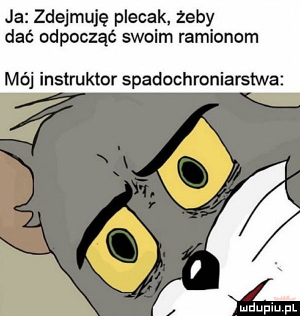 ja zdejmuję plecak żeby dać odpocząć swoim ramionom mój instruktor spadochroniarstwa deupiupl