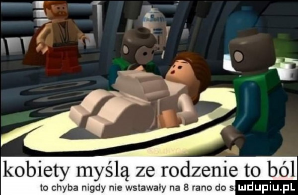 aft kobiety myślą ze rodzenie to ból to chyba nigdy nie wslawaly na   rano do s