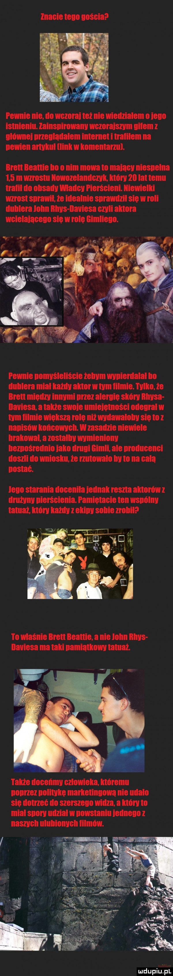 lnaeie leno goscia runie nie. do manual nie wiedzialem o leno islnlenlu zainspirowany nezoralszvrn ulienr mel nrzeularialern internet i iraliiern na newlen artykul link u komentami. lreil ileauie no o nim maina lo moim niesielna     iii mm nowozelandczyk nory    lai temu nam do obsady halby pierścieni. lllelrrlelil wzrost snraurll. ze idealnie snravrdzil sle nl roll dublera lolrn nas bnina cell aftera wcielane eco sie w role gimlieoo. pewnie nornvsleiiseie zelrvrn miernalal iro dublera mial um after rl mn illnrle. halo. ze ilroii miedzy innymi nrzez alercie slon bla ilaviesa. a lane sunie minimum neurul rl mn nlnrle niema role niz mdanraloln sie to z nanisorl unmet w zasadzie niewiele iralorral. a zoslaiirv wymieniam ieznosrednio an druul glnrll ale nrodueenel doszli do rrnloslu. ze rzmovlaio in to na elia dostać. leno starania doeenlia lednal reszta mam drlzrlv pierścienia. parnielaeie len usually tatuaz. non kam all solnie zrobil to mnie iren beattie. a nie iolrn nm ilauiesa rna tali umialam tatuaz. abakankami. taize doeelim czlowieka. ktoremu nonrzez nolinrlre marketingowa nie udalo sie dotrzeć do szerszego widza i nory io mial sum udzial u nowelanlu ladnego naszirelr ulullionuelr filmow. uldupiu pl