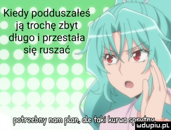 kiedy podduszałeś ją trochę zbyt długo i przestała się ruszać     fig.   wmhmmw irv hm ludupiu. pl