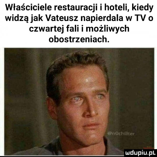 właściciele restauracji i hoteli kiedy widzą jak vateusz napierdala w tv o czwartej fali i możliwych obostrzeniach