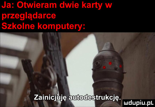 ja otwieram dwie karty w przeglądarce szkolne komputery. i m zainicjuję autodestrukcję