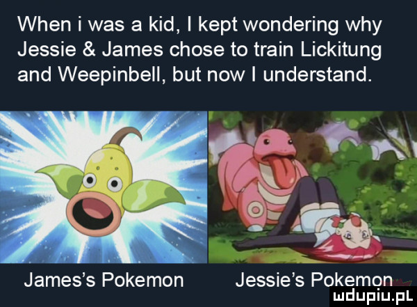 wien i was a kad i kopt wondering wdy jessie james choje to twain lickitung and weepinbell but now i understand. james s pokemon jessie s pokemon mduplu pl