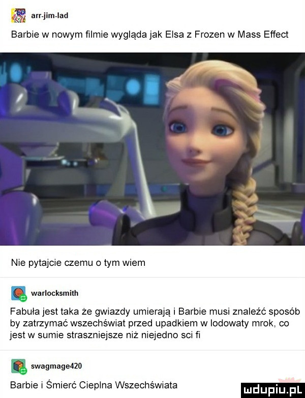 aar jim ind barowe w nowym ﬂlmie wygląda jak elsa   frozen w mess effect nie pytajcie czemu a tym wiem a wallocksmim fabuła jest taka ze gw aidy umieram i barbie musi znaleźć sposób by zatrzymać wszechświał przed upadkiem w lodowaty mrok co jest w sumie straszniejsze niż mejedno sax ﬁ a swagmagenn barbie smlerc cieplna wszechsw ata