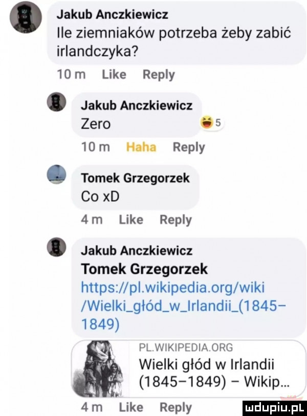 jakub anczkiewicz ile ziemniaków potrzeba żeby zabić irlandczyka   m like repry. jakub anczkiewicz zero.     m haba repry q tomek grzegorzek coxd  m like repry. jakub anczkiewicz tomek grzegorzek https pi wikipedia olg wiki wielki głód w lriandii            pl w kipedia one wielki głód w irlandii           wykip.  m like repry