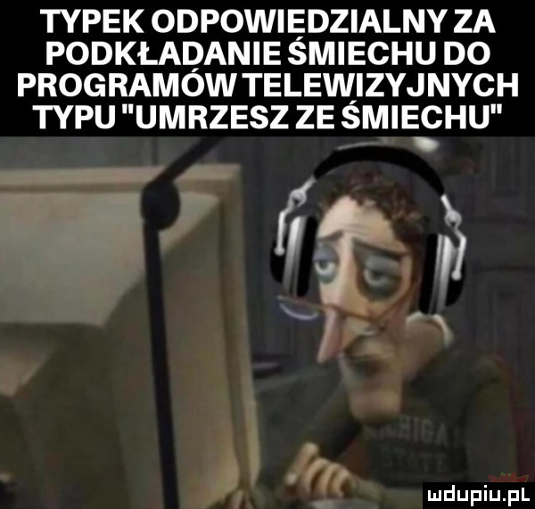 typek odpowiedzialny za podkładanie smiechu do programow telewizyjnych typu umrzesz ze smiechu