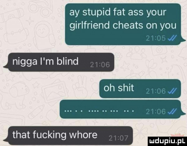 ay stupid fat abs your girlfriend cheats on y-u nigga i m blind trat fucking whore