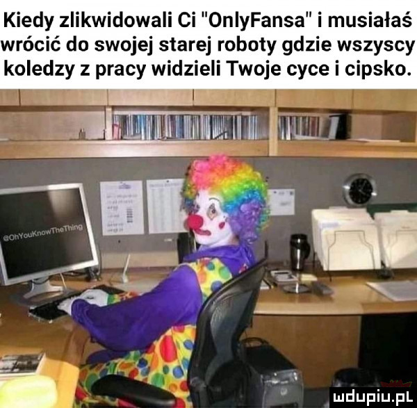 kiedy zlikwidowali ci onlyfansa i musiałaś wrócić do swojej starej roboty gdzie wszyscy koledzy z pracy widzieli twoje cyce i cipsko