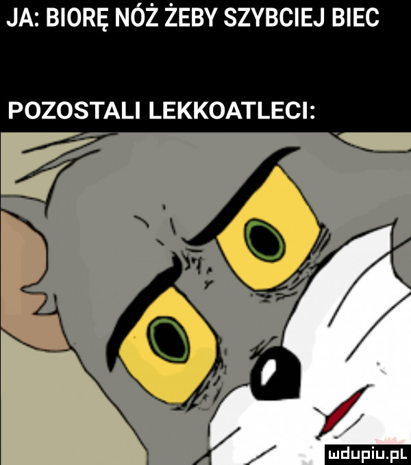 ja biorę nóż żeby szybciej biec pozostali lekkoatleci