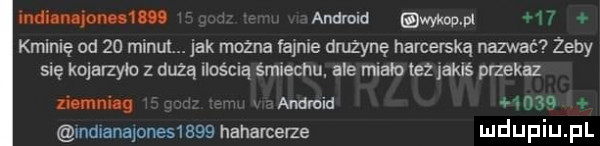 mówiono  . andmld ma h kminię od    migm. jak mozna fignie drużynę harcerską nazwać żeby się kolarzyk z dozą ilością śmiechu. ale misio tez lakiś przekaz mnhg android      lndnanayonesibbs haharcerze