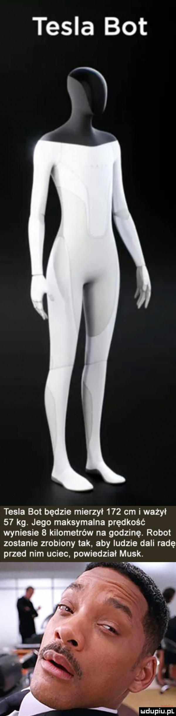 tesla bot tesla bot będzie mierzył     cm i ważył    kg. jego maksymalna prędkość wyniesie   kilometrów na godzinę. robot zostanie zrobiony tak aby ludzie dali radę przed nim uciec powiedział munk. a