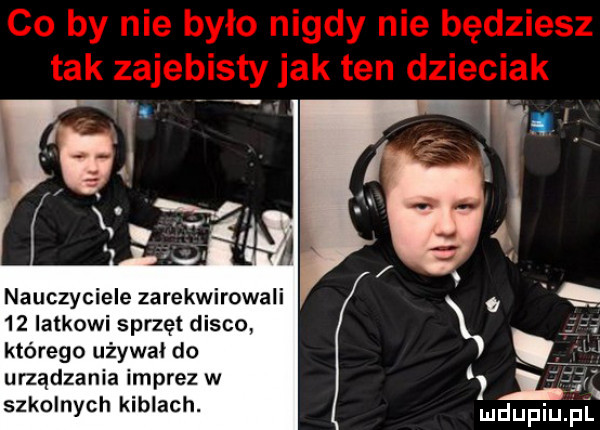 nauczyciele zarekwirowali    latkowi sprzęt disco którego używa do urządzania imprez w szkolnych kiblach