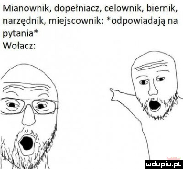 mianownik dopełniacz celownik biernik narzędnik miejscownik odpowiadają na pytania wołacz jal en    hw ń