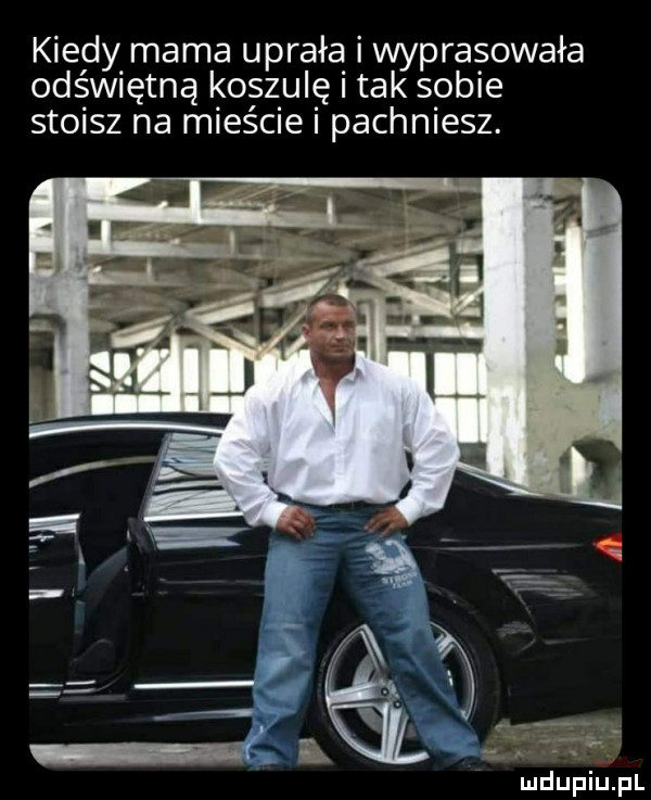 kiedy mama uprała wypracowała odświętną koszulę tak sobie stoisz na mieście i pachniesz