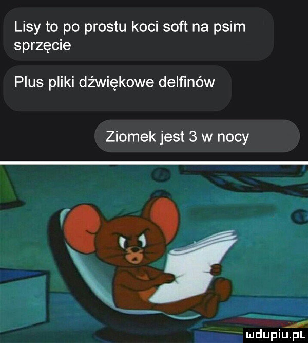 lisy to po prestu koci soft na psim sprzęcie plus pliki dźwiękowe delfinów ziomek jest   w nocy u upiu. pl