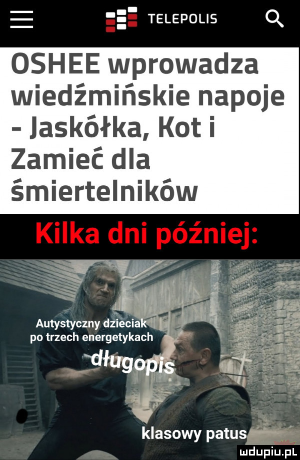oshee wprowadza wiedźmińskie napoje jaskółka kot i telepolis q zamieć dla śmiertelników l i w autystyczny dzieciak el v po trzech energetykach a klasowy patus