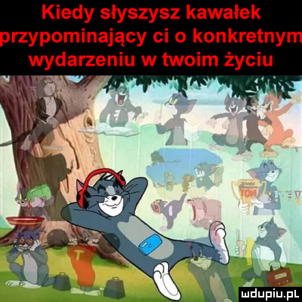 kiedy słyszysz kawałek rzypominający ci   konkretny wydarzeniu w twoim życiu
